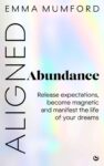 Aligned Abundance: Release Expectations, Become Magnetic & Manifest The Life of Your Dreams by Emma Mumford – Kindle Edition