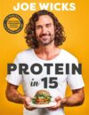 Joe Wicks Protein in 15: Easy, tasty, unprocessed meals for everyone Hardback Book