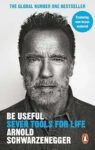 Be Useful: Seven Tools For Life By Arnold Schwarzenegger – Kindle Edition