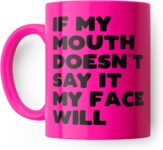 Funny Mug, If My Mouth Doesnt Say It My Face Will Joke Ceramic Cup, for Friend, Colleague or Partner, Rude Gift, Mugs for her, Birthday Present, Funny Gift for her, Pink drinkware