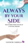 Always By Your Side: True Stories From The Life Of A Psychic Medium – Gaynor Carrillo – Kindle Edition