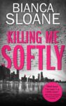 Bianca Sloane – Killing Me Softly (Previously published as Live and Let Die) Kindle Edition