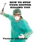 Dr Vernon Coleman – How To Stop Your Doctor Killing You – Sunday Times Bestselling Author – Kindle Edition