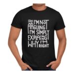 Getting Shirty Im Not Arguing Im Simply Explaining T-Shirt