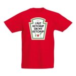 I Put Ketchup on My Ketchup T Shirt