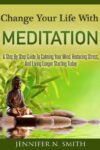Jennifer N Smith -Change Your Life With Meditation: A Step By Step Guide To Calming Your Mind, Reducing Stress.- Kindle Edition