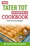 Kerrie McLoughlin – The Tater Tot Casserole Cookbook: Over 45 Yummy Recipes – Kindle Edition