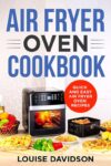 Louise Davidson – Air Fryer Oven Cookbook: Quick and Easy Air Fryer Oven Recipes – Kindle Edition