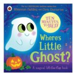 Ten Minutes to Bed: Wheres Little Ghost Halloween Lift-the-Flap Adventure