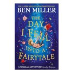 The Day I Fell into a Fairytale: Ben Millers Adventure