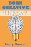 Harry Hoover – Born Creative: Free Your Mind, Free Yourself – Kindle Edition
