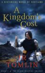 J. R. Tomlin – A Kingdoms Cost: A Historical Novel of Scotland (The Black Douglas Trilogy Book 1) Kindle Edition