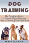 Peter Duggan – DOG TRAINING: The Complete Guide (Dog and Puppy Training & Obedience Book 1) Kindle Edition