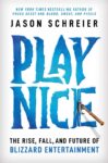 Play Nice: The Rise, Fall, and Future Of Blizzard Entertainment (Kindle Edition)
