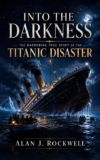 Alan J Rockwell – Into the Darkness: The Harrowing True Story of the Titanic Disaster: Riveting First-Hand Accounts – Kindle Edition