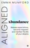 Aligned Abundance: Release Expectations, Become Magnetic & Manifest The Life of Your Dreams by Emma Mumford – Kindle Edition