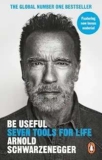 Be Useful: Seven Tools For Life By Arnold Schwarzenegger – Kindle Edition