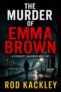 Crime Thriller – Rod Kackley – The Murder of Emma Brown: A Scarlett Gauthier Mystery (Scarlett Gauthier Mysteries Book 1) Kindle Edition