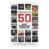 Footballs Fifty Most Important Moments