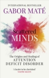 Gabor Maté Scattered Minds: The Origins and Healing of Attention Deficit Disorder The International Bestseller. Kindle Edition
