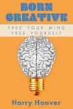 Harry Hoover – Born Creative: Free Your Mind, Free Yourself – Kindle Edition