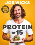 Joe Wicks Protein in 15: Easy, tasty, unprocessed meals for everyone Hardback Book