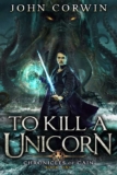 John Corwin – To Kill a Unicorn: Lovecraftian Mythical Urban Fantasy Thriller (Chronicles of Cain Book 1) Kindle Edition