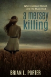Mersey Killing: When Liverpool Rocked, And The Music Died (Mersey Murder Mysteries Book 1)