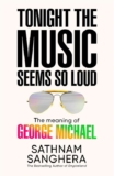 Tonight the Music Seems So Loud: The Meaning of George Michael by Sathnam Sanghera – Kindle Edition